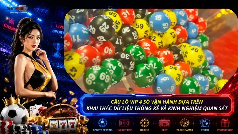 Cầu lô vip 4 số vận hành dựa trên việc khai thác dữ liệu thống kê và kinh nghiệm quan sát