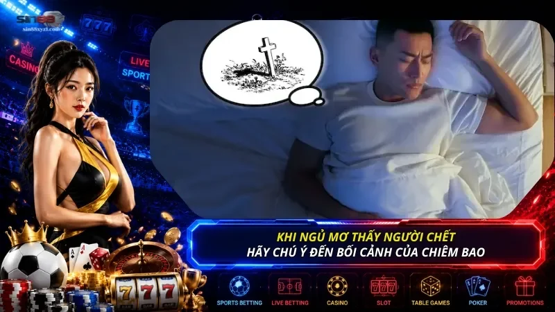 Khi nhìn thấy người chết trong mơ, hãy quan tâm đến bối cảnh cụ thể của giấc chiêm bao