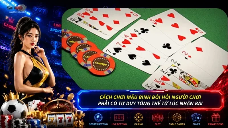 Cách chơi Mậu Binh yêu cầu người chơi phải tư duy tổng thể ngay từ lúc nhận bài