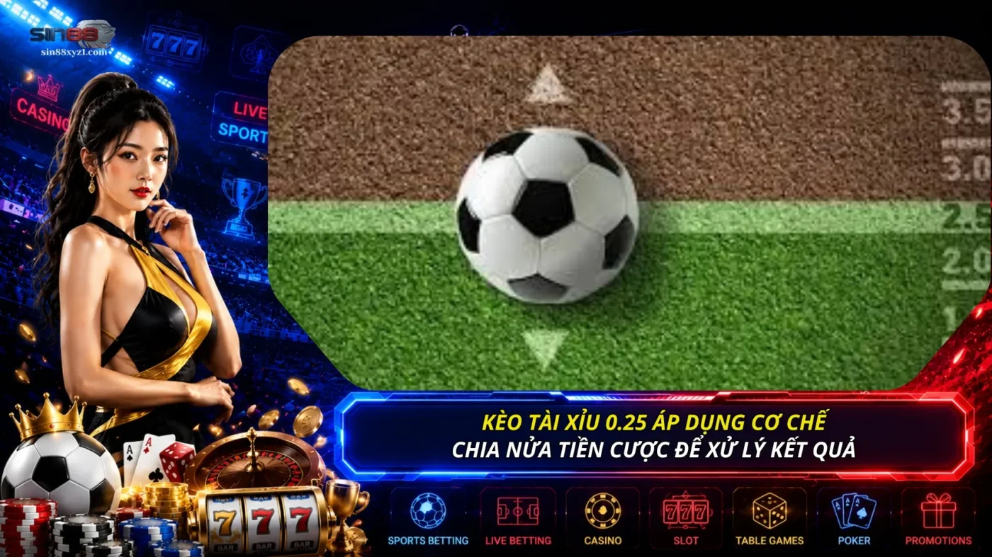 Kèo Tài xỉu 0.25 áp dụng cơ chế chia nửa tiền cược để xử lý kết quả