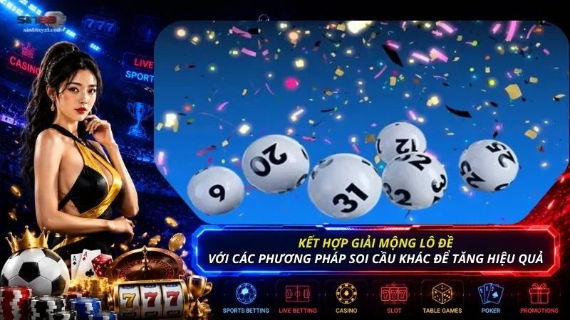 Để tăng khả năng cầu về, hãy kết hợp giữa giải mộng lô đề và các phương pháp soi cầu khác