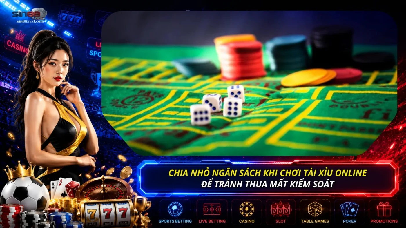 Khi chơi Tài xỉu online, hãy chia nhỏ ngân sách của bản thân để tránh thua quá nhiều