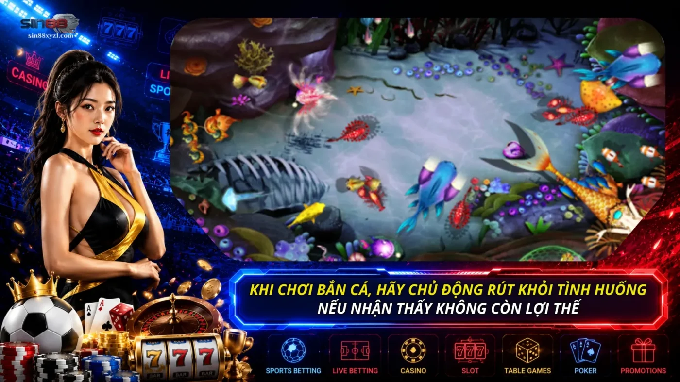 Khi chơi Bắn cá Rồng, hãy chủ động rút khỏi tình huống khi xạ thủ nhận thấy không còn lợi thế