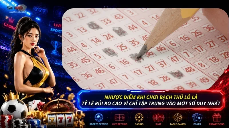 Nhược điểm khi chơi bạch thủ lô là tỷ lệ rủi ro cao vì chỉ tập trung vào một số duy nhất