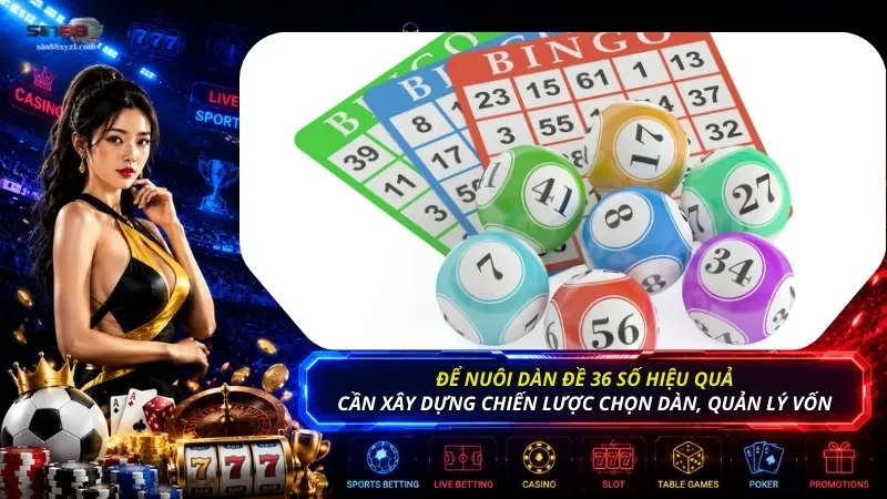 Để nuôi dàn đề 36 số hiệu quả, bạn cần xây dựng chiến lược chọn dàn, quản lý vốn
